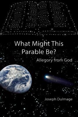 What Might this Parable Be?: Allegory from God 1983786756 Book Cover