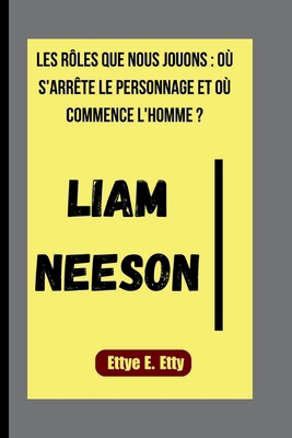 Liam Neeson: Les Rôles Que Nous Jouons: Où s'Ar... [French] B0FRYW3372 Book Cover