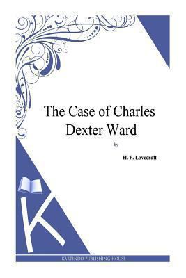 The Case of Charles Dexter Ward 1494768941 Book Cover