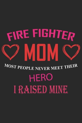 Fire fighter mom most people never meet their hero i raised mine: Firefighter Mom Journal | Firefighter Dad Journal | Proud Firefighter Son and ... From Firefighter | Fathers Day Firefighter