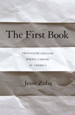 The First Book: Twentieth-Century Poetic Career... 0691164479 Book Cover