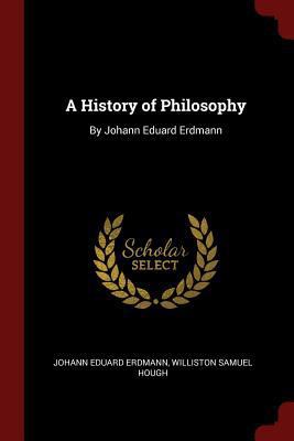 A History of Philosophy: By Johann Eduard Erdmann 1375682512 Book Cover