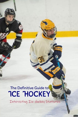 The Definitive Guide to Ice Hockey: Interesting... B0BJYG54QZ Book Cover