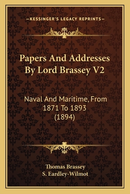 Papers And Addresses By Lord Brassey V2: Naval ... 1164933655 Book Cover