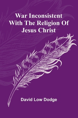 War Inconsistent with the Religion of Jesus Christ 9364730496 Book Cover