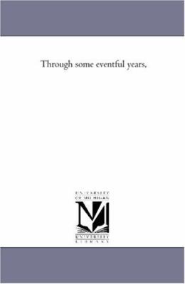 Through Some Eventful Years, 1425540325 Book Cover