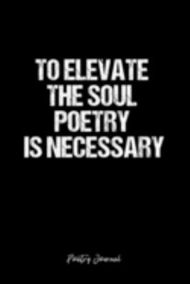 Poetry Journal: Dot Grid Journal -To Elevate The Soul Poetry Is Necessary- Black Lined Diary, Planner, Gratitude, Writing, Travel, Goal, Bullet Notebook - 6x9 120 page