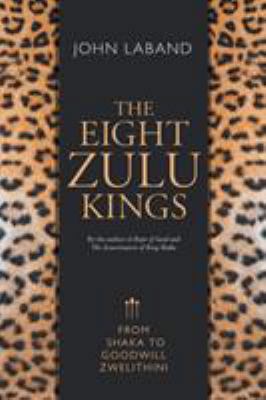 The Eight Zulu Kings: From Shaka to Goodwill Zw... 1868428389 Book Cover