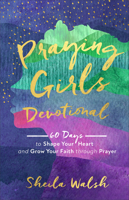 Praying Girls Devotional: 60 Days to Shape Your... 1540900673 Book Cover