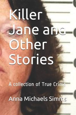 Killer Jane and Other Stories: A collection of True Crime