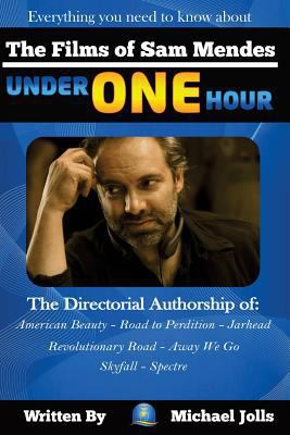 The Films of Sam Mendes Under One Hour: Everyth... 1539515524 Book Cover