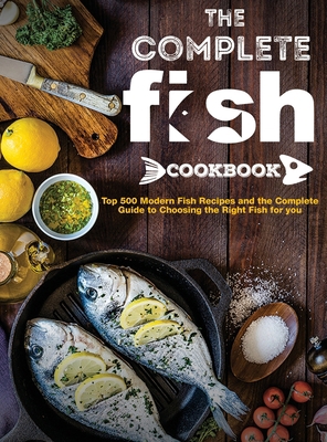 The Complete Fish Cookbook: Top 500 Modern Fish... 1637335857 Book Cover