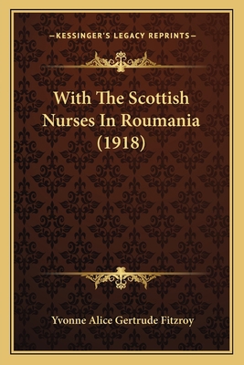 With The Scottish Nurses In Roumania (1918) 1165776995 Book Cover