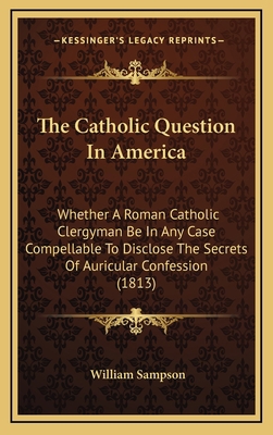 The Catholic Question in America: Whether a Rom... 1164307517 Book Cover