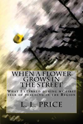 When a Flower Grows in the Street: What I learn... 148274547X Book Cover