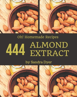 Oh! 444 Homemade Almond Extract Recipes: Explor... B08L44M3P2 Book Cover