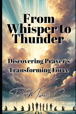 From Whisper to Thunder: Discovering Prayer's T... B0DQCV2W1Y Book Cover