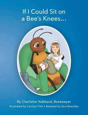 If I Could Sit On A Bee's Knees 0991583426 Book Cover