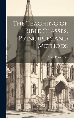 The Teaching of Bible Classes, Principles and M... 1019851228 Book Cover