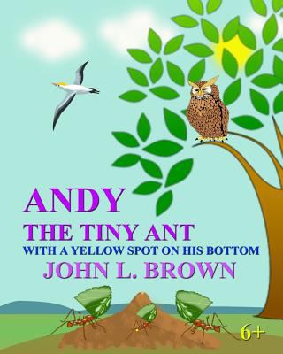 Andy The Tiny Ant: With A Yellow Spot On His Bo... 1523221933 Book Cover