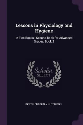 Lessons in Physiology and Hygiene: In Two Books... 1377645525 Book Cover