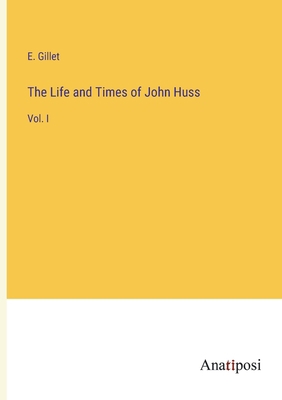The Life and Times of John Huss: Vol. I 3382110741 Book Cover