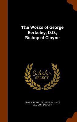 The Works of George Berkeley, D.D., Bishop of C... 1346029067 Book Cover