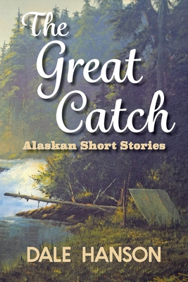 The Great Catch: Alaskan Short Stories B0FLNFNJGT Book Cover