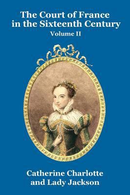 The Court of France in the Sixteenth Century Vo... 1479434914 Book Cover