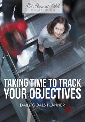 Taking Time to Track Your Objectives: Daily Goa... 168377938X Book Cover
