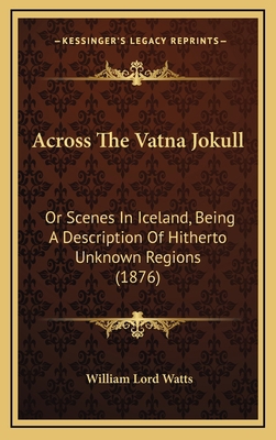 Across The Vatna Jokull: Or Scenes In Iceland, ... 1164725246 Book Cover