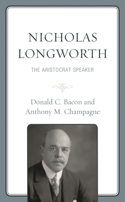 Nicholas Longworth: The Aristocrat Speaker 1793632014 Book Cover