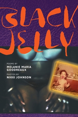 Black Jelly: Poems by Melanie Maria Goodreaux; ... 1732126046 Book Cover