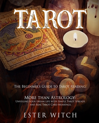 TAROT: The Beginner’s Guide to Tarot Reading. More than Astrology: Unveiling your dream life with Simple Tarot Spreads and Real Tarot Card Meanings.