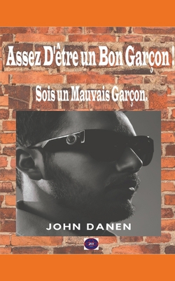 Assez D'être un Bon Garçon ! Sois un Mauvais Ga... [French] B0BGB8NCF9 Book Cover