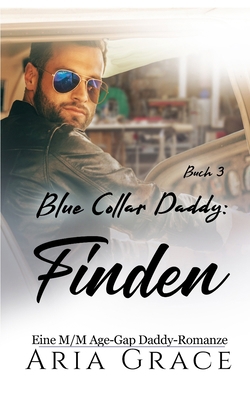 Blue Collar Daddy: Finden: Eine M/M Age-Gap Dad... [German] B0CQKHZRGM Book Cover