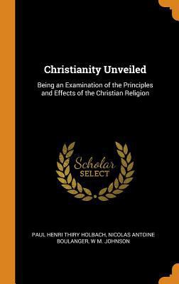 Christianity Unveiled: Being an Examination of ... 0342104136 Book Cover