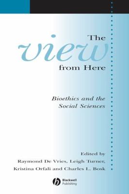 The View from Here: Bioethics and the Social Sc... 1405152699 Book Cover