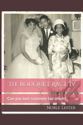 The Bouquet Race IV: Can you love someone too m... 150278808X Book Cover