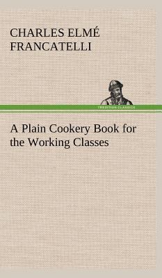 A Plain Cookery Book for the Working Classes 3849501418 Book Cover