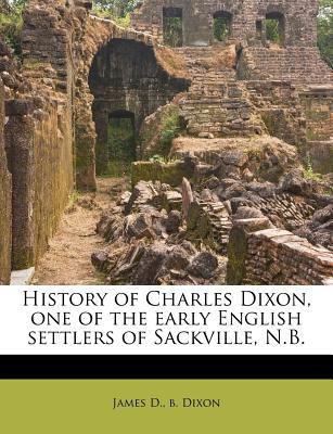 History of Charles Dixon, One of the Early Engl... 1175554960 Book Cover