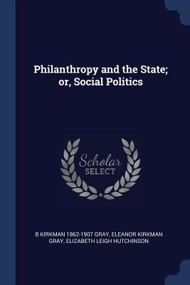 Philanthropy and the State; or, Social Politics 1376858436 Book Cover