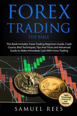 Paperback Forex Trading : The BIBLE This Book Includes: the Beginners Guide + the Crash Course + the Best Techniques + Tips and Tricks + the Advanced Guide to Get Quickly Started and Make Immediate Cash with Forex Trading Book