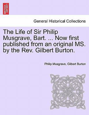 The Life of Sir Philip Musgrave, Bart. ... Now ... 1240913214 Book Cover