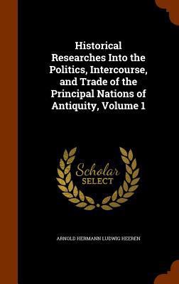 Historical Researches Into the Politics, Interc... 1345789319 Book Cover