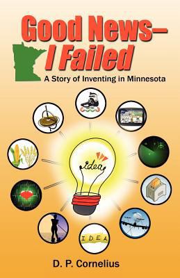 Good News -- I Failed, a Story of Inventing in ... 1937600505 Book Cover