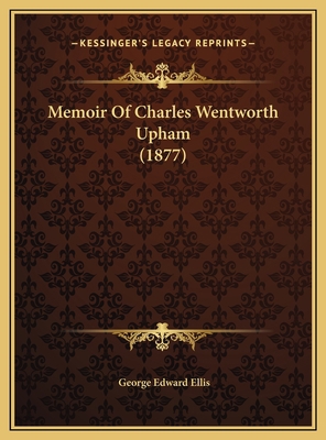 Memoir Of Charles Wentworth Upham (1877) 1169638465 Book Cover