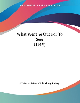 What Went Ye Out For To See? (1915) 0548842469 Book Cover