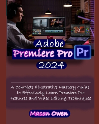Adobe Premiere Pro 2024: A Complete Illustrativ... B0CYLMSH5J Book Cover