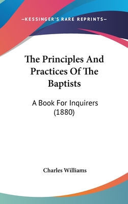 The Principles And Practices Of The Baptists: A... 112097643X Book Cover